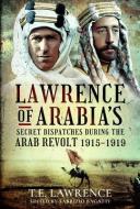 LAWRENCE OF ARABIAS SECRET DISPATCHES DU di FABRIZIO BAGATTI edito da PEN & SWORD BOOKS