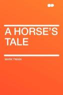 A Horse's Tale di Mark Twain edito da HardPress Publishing
