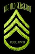 The Old Sergeant di Steven J Newton edito da America Star Books