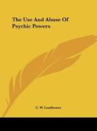 The Use And Abuse Of Psychic Powers di C. W. Leadbeater edito da Kessinger Publishing, Llc