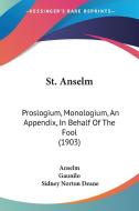 St. Anselm: Proslogium, Monologium, an Appendix, in Behalf of the Fool (1903) di Anselm, Gaunilo edito da Kessinger Publishing