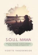 S.O.U.L. Mama: Seeing Only an Unlimited Life-An Experience of Awakening, Creating a New Paradigm, and Living from the So di Vidette Vanderweide edito da AUTHORHOUSE