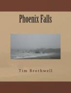 Phoenix Falls di Tim Brothwell edito da Createspace