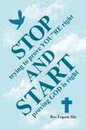 Stop Trying to Prove You"Re Right and Start Proving God Is Right di Rev. Eugene Abe edito da LifeRich Publishing