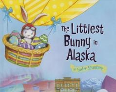 The Littlest Bunny in Alaska: An Easter Adventure di Lily Jacobs edito da SOURCEBOOKS JABBERWOCKY