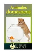 Animales Domesticos: Cuidados, Enfermedades y Caracteristicas di Adolfo Perez Agusti edito da Createspace