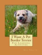 I Want a Pet Border Terrier: Fun Learning Activities di Gail Forsyth edito da Createspace