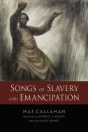 Songs Of Slavery And Emancipation di Mat Callahan, Robin D. G. Kelley, Kali Akuno edito da University Press Of Mississippi