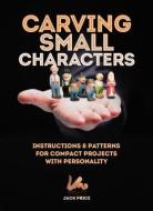 Carving Small Characters in Wood: Instructions & Patterns for Compact Projects with Personality di Jack Price edito da FOX CHAPEL PUB CO INC