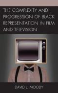 The Complexity and Progression of Black Representation in Film and Television di David L. Moody edito da Lexington Books