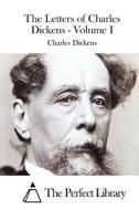 The Letters of Charles Dickens - Volume I di Charles Dickens edito da Createspace