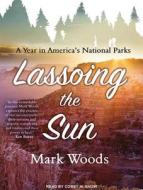Lassoing the Sun: A Year in America's National Parks di Mark Woods edito da Tantor Audio