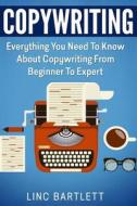 Copywriting: Everything You Need to Know about Copywriting from Beginner to Expert di Linc Bartlett edito da Createspace