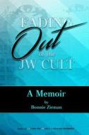 Fading Out of the Jw Cult: A Memoir di Bonnie Zieman edito da Createspace Independent Publishing Platform