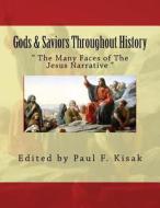 Gods & Saviors Throughout History: The Many Faces of the Jesus Narrative di Edited by Paul F. Kisak edito da Createspace