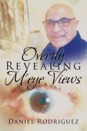 Overtly Revealing M'eye Views di Daniel Rodriguez edito da AuthorHouse