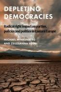 Depleting Democracies: Radical Right Impact on Parties, Policies and Polities in Eastern Europe di Michael Minkenberg, Zsuzsanna Végh edito da MANCHESTER UNIV PR