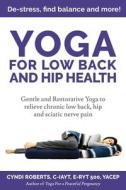 YOGA FOR LOW BACK AND HIP HEALTH: GENTLE di CYNDI ROBERTS edito da LIGHTNING SOURCE UK LTD