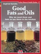 Good Fats and Oils: Why We Need Them and How to Use Them in the Kitchen di Siegfried Gursche edito da ALIVE BOOKS