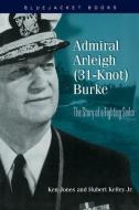 Admiral Arleigh (31-Knot) Burke di Ken Jones, Hubert Kelley Jr edito da U S NAVAL INST PR