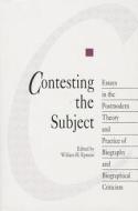 Contesting the Subject: Essays in the Postmodern Theory and Practice of Biography and Biographical Criticism edito da PURDUE UNIV PR