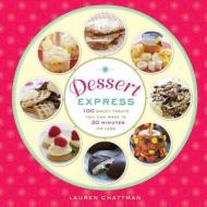 Dessert Express: 100 Sweet Treats You Can Make in 30 Minutes or Less di Lauren Chattman edito da Taunton Press