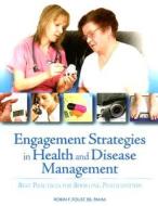 Engagement Strategies in Health and Disease Management: Best Practices for Boosting Participation di Robin F. Foust edito da Hcpro Inc.