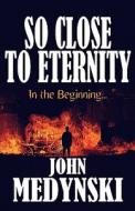 So Close To Eternity di John Medynski edito da America Star Books
