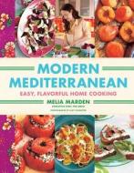 Modern Mediterranean: Easy, Flavorful Home Cooking di Melia Marden edito da Stewart, Tabori, & Chang