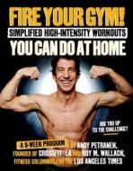 Fire Your Gym! Simplified High-intensity Workouts You Can Do At Home di Andy Petranek, Roy M. Wallack edito da Page Street Publishing Co.