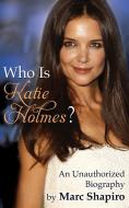 Who Is Katie Holmes? di Marc Shapiro edito da MAGNUS BOOKS