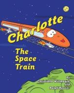 Charlotte The Space Train di Christiana Wittmaack, Ralph Rose Jr edito da Page Publishing, Inc.