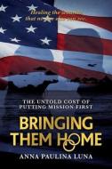 Bringing Them Home: The Untold Cost of Putting Mission First di Anna Paulina Luna edito da POST HILL PR