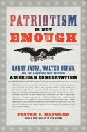 Patriotism Is Not Enough: Harry Jaffa, Walter Berns, and the Arguments That Redefined American Conservatism di Steven F. Hayward edito da ENCOUNTER BOOKS