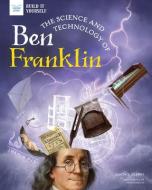 The Science and Technology of Ben Franklin di Alicia Klepeis edito da NOMAD PR