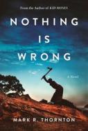 Nothing Is Wrong di Mark R. Thornton edito da ARCADE PUB