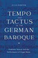 Tempo And Tactus In The German Baroque - Treatises, Scores, And The Performance Of Organ Music di Julia Dokter edito da Boydell & Brewer Ltd