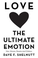 LOVE THE ULTIMATE EMOTION: MEN, WOMEN, P di DAVE F. SHELNUTT edito da LIGHTNING SOURCE UK LTD