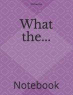 What The...: Notebook di Wild Pages Press edito da LIGHTNING SOURCE INC