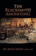The Blacksmith Anointing di Bruce Heany edito da Friesenpress