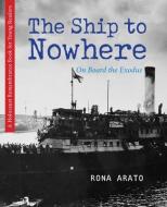 The Ship to Nowhere: On Board the Exodus di Rona Arato edito da SECOND STORY PR