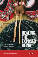 Healing the Exposed Being: The Ngoma Healing Tradition in South Africa di Robert Thornton edito da WITS UNIV PR