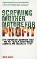 Screwing Mother Nature For Profit di Elaine Smitha edito da Watkins Media