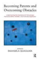 Becoming Parents and Overcoming Obstacles di Emanuela Quagliata edito da Taylor & Francis Ltd