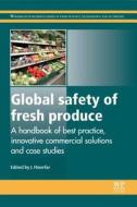 Global Safety of Fresh Produce: A Handbook of Best Practice, Innovative Commercial Solutions and Case Studies edito da WOODHEAD PUB