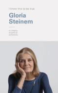 I Know This to Be True: Gloria Steinem di Geoff Blackwell, Ruth Hobday edito da CHRONICLE BOOKS