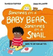 Sometimes I'm a Bear Cub, Sometimes I'm a Snail: Ways to Say How We Feel di Moira Butterfield edito da WELBECK ED