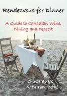 Rendezvous for Dinner: A Guide to Canadian Wine Making, Dinning and Dessert di C. A. Byers, Chuck Byers, Tom Berki edito da DE SITTER PUBN