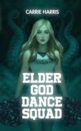 ELDER GOD DANCE SQUAD di CARRIE HARRIS edito da LIGHTNING SOURCE UK LTD