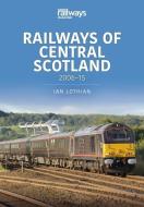 RAILWAYS OF CENTRAL SCOTLAND 200615 di IAN LOTHIAN edito da CRECY PUBLISHING LIMITED